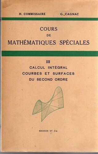 Cours De Mathematiques Speciales - Tome Iii - Calcul Intégral - Courbes Et Surfaces Du Second Ordre