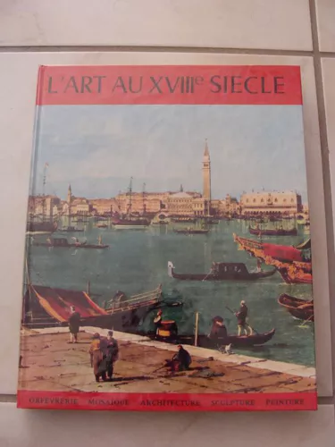 L'art Au Xviiie ( 18ème ) Siècle : Orfévrerie / Mosaïque / Architecture / Sculpture / Peinture / Verrerie / Tapisserie / Ébénisterie / Céramique / Miniature