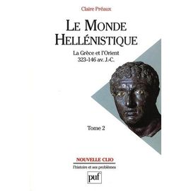 Le Monde Hellénistique - Tome 2, La Grèce Et L'orient De La Mort D'alexandre À La Conquête Romaine De La Grèce 323-146 Avant J.-C