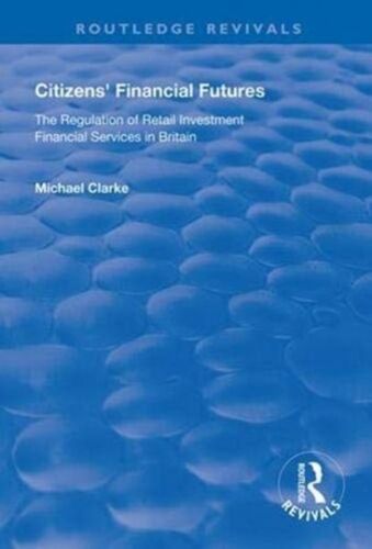 Citizens' Financial Futures : Regulation Of Retail Investment Financial Services In Britain