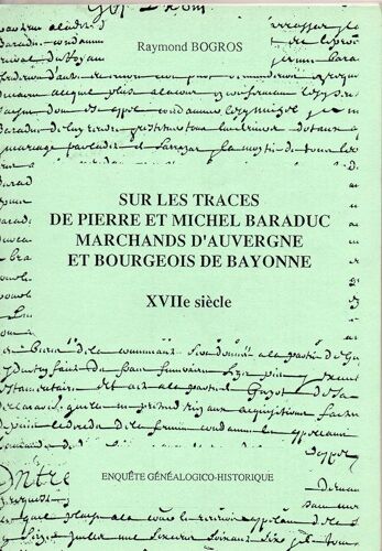Sur Les Traces De Pierre Et Michel Baraduc, Marchands D'auvergne Et Bourgeois De Bayonne - Enquête Généalogico-Historique