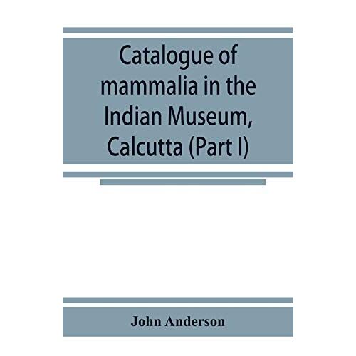 Catalogue Of Mammalia In The Indian Museum, Calcutta (Part I) Primates, Prosimiae, Chiroptera, And Insectivora.