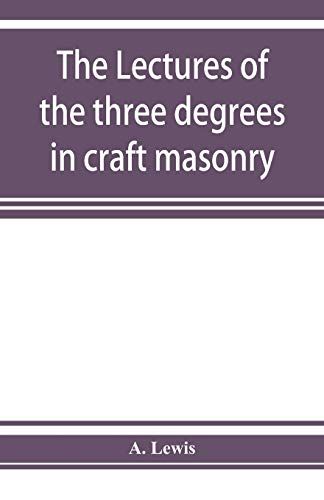 The Lectures Of The Three Degrees In Craft Masonry
