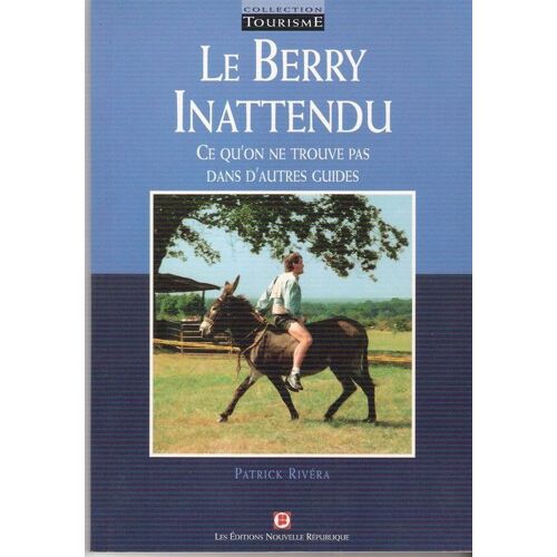 Le Berry Inattendu - Ce Qu'on Ne Trouve Pas Dans D'autres Guides