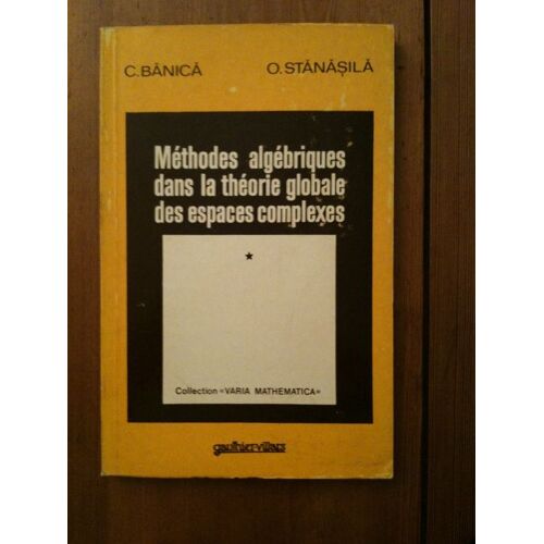 Methodes Algebriques Dans La Theorie Globale Des Espaces Complexes - Tome 1