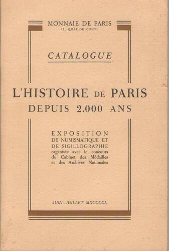 Catalogue L'histoire De Paris Depuis 2000 Ans Exposition De Numismatique Et De Sigillographie, Organisée Avec Le Concours Du Cabinet Des Médailles Et Des Archives Nationales. Juin - Juillet ...