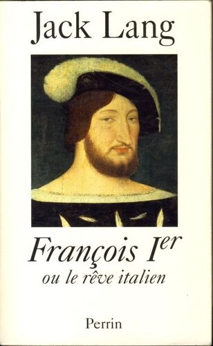 François 1er Ou Le Rêve Italien