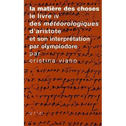 La Matiere Des Choses: Le Livre Iv Des Meteorologiques D'aristote Et Son Interpretation Par Olympiodore (Tradition De La Pensee Classique)