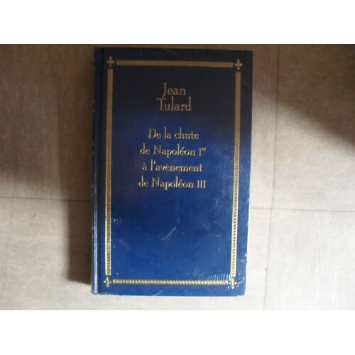 De La Chute De Napoléon 1er À L'avénement De Napoléon Iii
