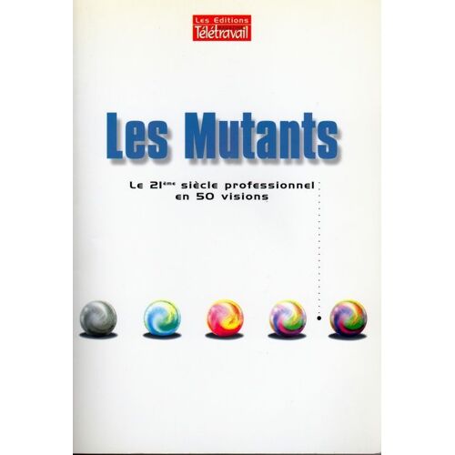 Les Mutants - Le 21ème Siècle Professionnel En 50 Visions