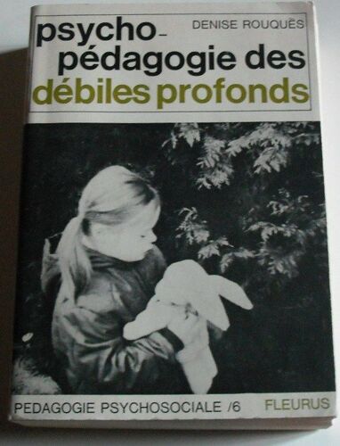 Psycho-Pédagogie Des Débiles Profonds.