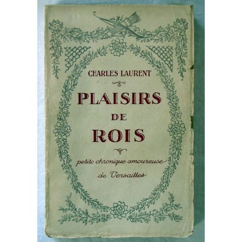 Plaisirs De Rois. Petite Chronique Amoureuse De Versailles