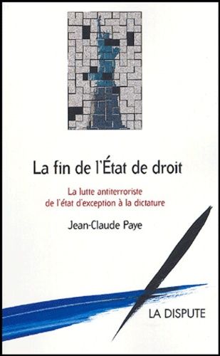 La Fin De L'etat De Droit - La Lutte Antiterroriste, De L'état D'exception À La Dictature