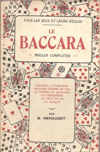 Le Baccara : Règles Complètes Et Commentaires ( Baccara À 2 Tableaux / Baccara Chemin De Fer / Le 30 Et 40 / Le Lansquenet / Le 21 / La Banque )