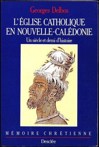 L'eglise Catholique En Nouvelle Caledonie : Un Siecle Et Demi D'histoire