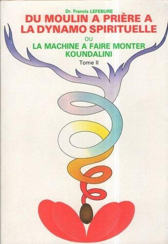 Du Moulin À Prière À La Dynamo Spirituelle Ou La Machine À Faire Monter Koundalini, Tome 2