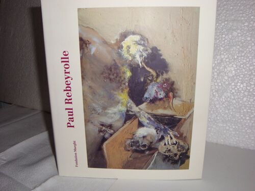 Paul Rebeyrolle - Catalogue De L'exposition À La Fondation Maeght Du 15 Avril Au 25 Juin 2000