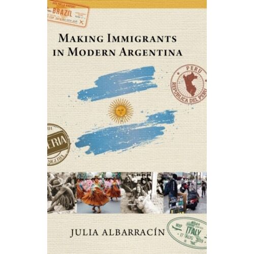 Making Immigrants In Modern Argentina
