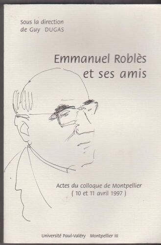 Emmanuel Roblès Et Ses Amis - Colloque De Montpellier, 10 Et 11 Avril 1997
