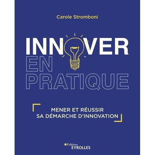 Innover En Pratique - Mener Et Réussir Sa Démarche D'innovation