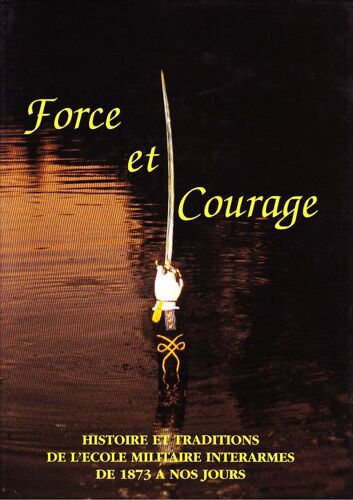 Force Et Courage - Histoire Et Traditions De L'école Militaire Interarmes De 1873 À Nos Jours