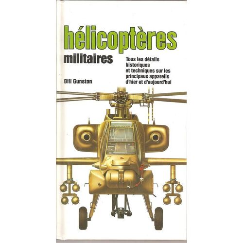 Hélicoptères Militaires : Tous Les Détails Historiques Et Techniques Sur Les Principaux Appareils D'hier Et D'aujourd'hui
