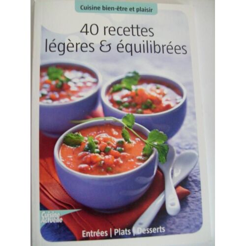 Cuisine Bien Etre Et Plaisir  N° 0 : 40 Recettes Legeres Et Equilibrees Entrees Plats Desserts
