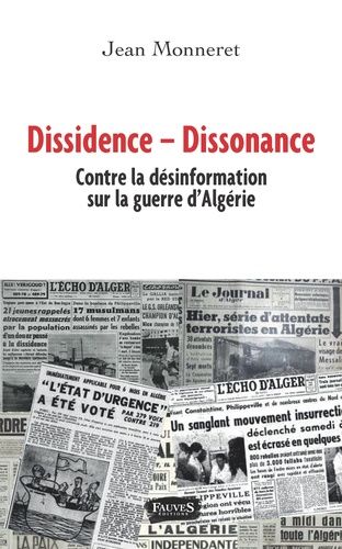 Dissidence - Dissonance - Contre La Désinformation Sur La Guerre D'algérie