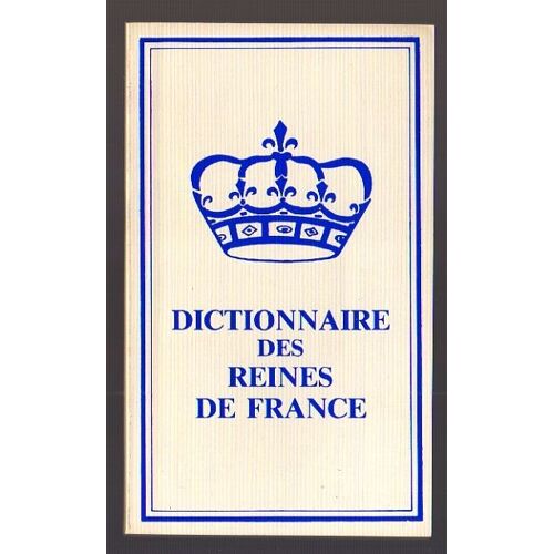 Petit Dictionnaire Des Grands Reines De France
