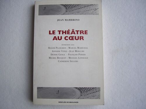 Le Théâtre Au Coeur - Entretiens Avec Roger Planchon, Marcel Maréchal, Antoine Vitez, Et Al