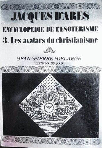 Encyclopédie De L'ésotérisme 3 Les Avatars Du Christianisme
