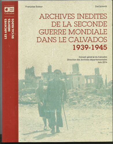 Archives Inédites De La Seconde Guerre Mondiale Dans Le Calvados 1939 - 1945