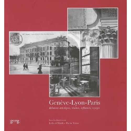 Genève-Lyon-Paris - Relations Artistiques, Réseaux, Influences, Voyages