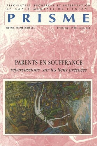 Prisme Volume 6 N°1 Printemps 1996 : Parents En Souffrance - Répercussions Sur Les Liens Précoces