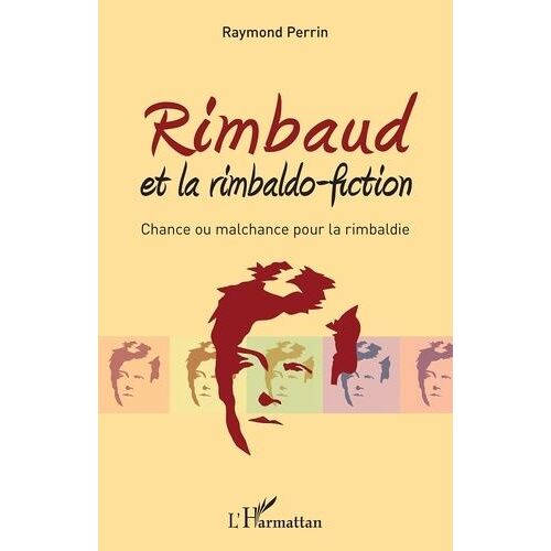 Rimbaud Et La Rimbaldo-Fiction - Chance Ou Malchance Pour La Rimbaldie