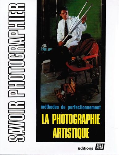 Savoir Photographier : La Photographie Artistique - - Vii