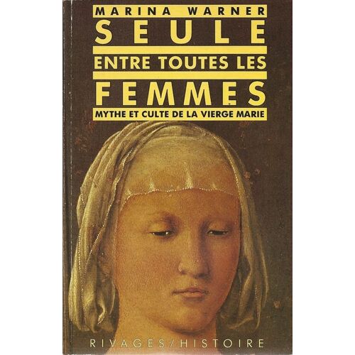 Seule Entre Toutes Les Femmes - Mythe Et Culte De La Vierge Marie