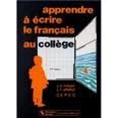 Apprendre À Écrire Le Français Au Collège - Pour Un Plan De Formation À L'expression Écrite De La Sixième À La Troisième