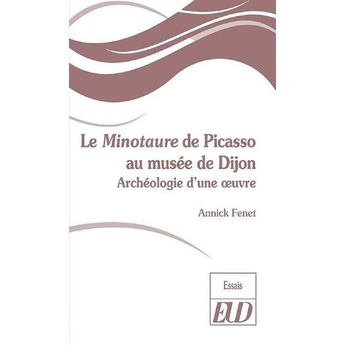 Le Minotaure De Picasso Au Musée De Dijon - Archéologie D'une Oeuvre