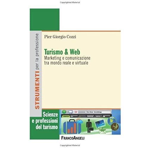Turismo E Web. Marketing E Comunicazione Tra Mondo Reale E Virtuale