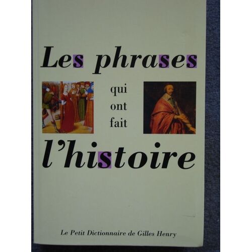 Petit Dictionnaire Des Phrases Qui Ont Fait L'histoire