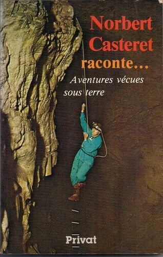 Nobert Casteret Raconte...Aventures Vecues Sous Terre Nobert Casteret Raconte...Aventures Vecues Sous Terre