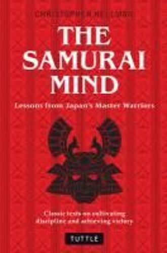 The Samurai Mind: Lessons From Japan's Master Warriors (Classic Texts On Cultivating Mental Discipline And Achieving Victory)