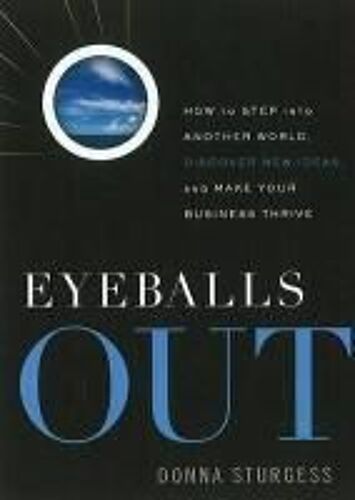 Eyeballs Out: How To Step Into Another World, Discover New Ideas, And Make Your Business Thrive