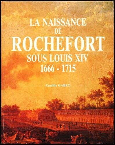 La Naissance De Rochefort Sous Louis Xiv  1666-1715