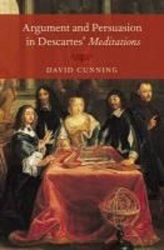 Argument And Persuasion In Descartes' Meditations