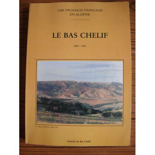 Une Province Française En Algérie : Le Bas Chélif  -  1848-1962