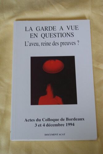 Actes Du Colloque De Bordeaux  3 Et 4 Déc 1994 Hors-Série N° 0 : La Garde À Vue En Questions ; L'aveu, Reine Des Preuves ?