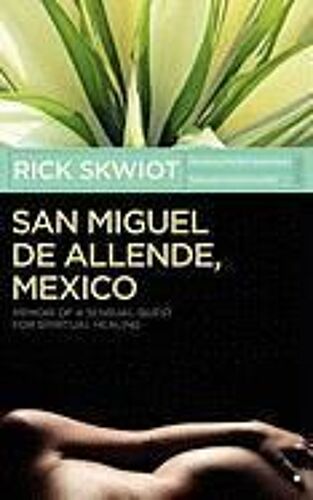 San Miguel De Allende, Mexico: Memoir Of A Sensual Quest For Spiritual Healing