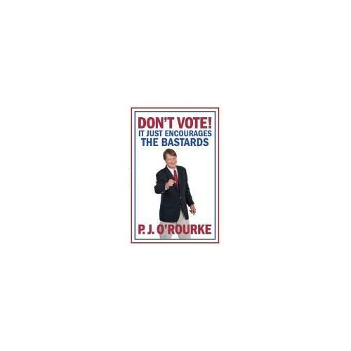 Don't Vote!: It Just Encourages The Bastards